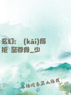 玄幻：開(kāi)局拒絕至尊骨