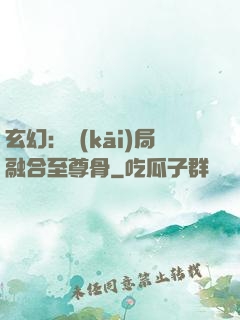玄幻：開(kāi)局融合至尊骨