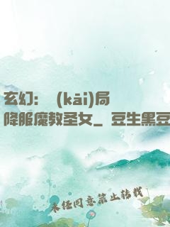 玄幻：開(kāi)局降服魔教圣女