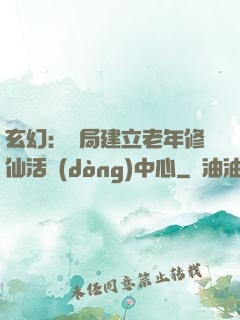 玄幻：開局建立老年修仙活動(dòng)中心