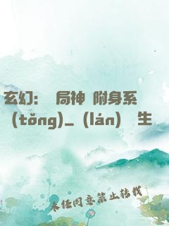 玄幻：開局神級附身系統(tǒng)