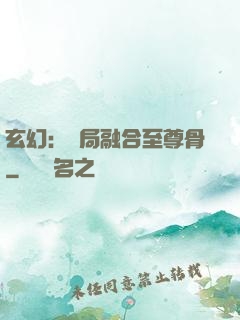 玄幻：開局融合至尊骨