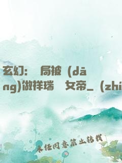 玄幻：開局被當(dāng)做祥瑞獻給女帝