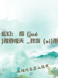 玄幻：開局覺(jué)醒吞噬天賦