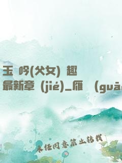玉壺吟(父女)筆趣閣最新章節(jié)