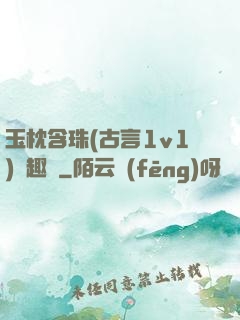 玉枕含珠(古言1v1)筆趣閣