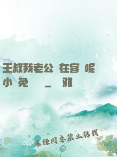 王叔我老公還在客廳呢小說免費閱讀