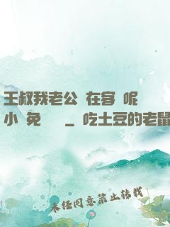 王叔我老公還在客廳呢小說免費閱讀