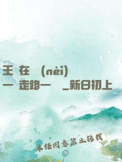 王爺在體內(nèi)一邊走路一邊頂