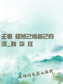 王者榮耀妲己喝自己的液