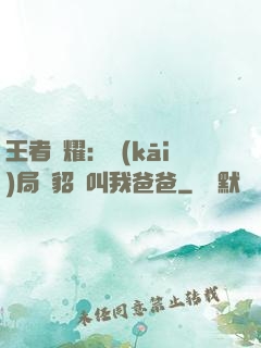 王者榮耀：開(kāi)局讓貂蟬叫我爸爸