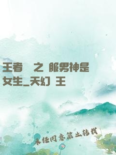 王者歸來之國服男神是女生