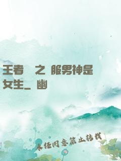 王者歸來之國服男神是女生
