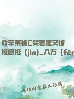 玖辛奈被C哭著爬又被拉回挺進(jìn)