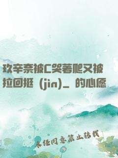 玖辛奈被C哭著爬又被拉回挺進(jìn)