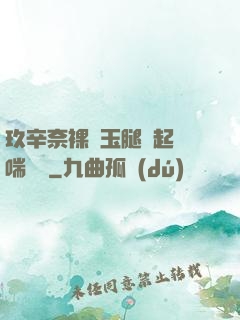 玖辛奈裸體玉腿翹起嬌喘連連