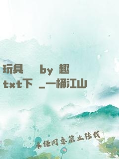 玩具測評師by筆趣閣txt下載