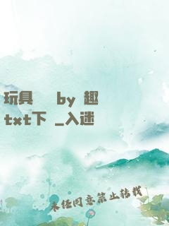 玩具測評師by筆趣閣txt下載