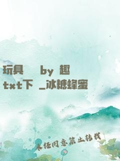 玩具測評師by筆趣閣txt下載