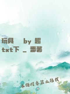 玩具測評師by筆趣閣txt下載