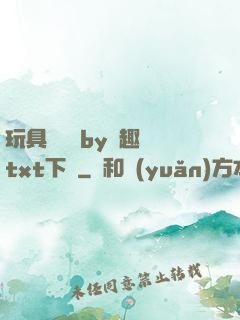 玩具測評師by筆趣閣txt下載