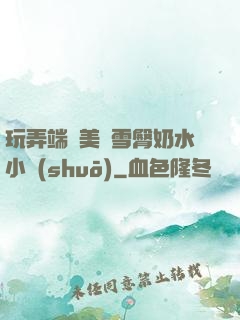 玩弄端莊美婦雪臀奶水小說(shuō)