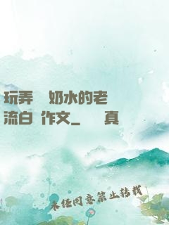 玩弄豐滿奶水的老師噴流白漿作文