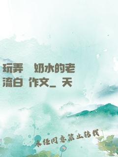 玩弄豐滿奶水的老師噴流白漿作文
