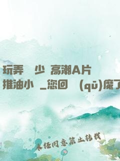 玩弄豐滿少婦高潮A片推油小說