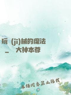 玩機(jī)械的魔法師