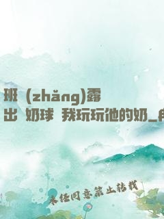 班長(zhǎng)露出來奶球讓我玩玩他的奶