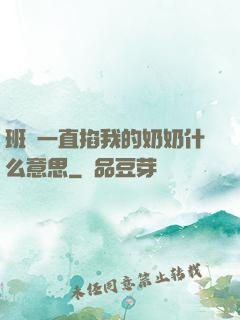 班長一直掐我的奶奶什么意思