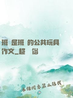 班長是班級的公共玩具作文