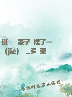 班長沒帶罩子讓捏了一節(jié)課車