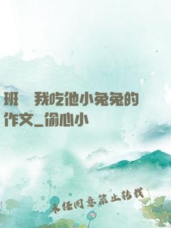 班長讓我吃他小兔兔的作文