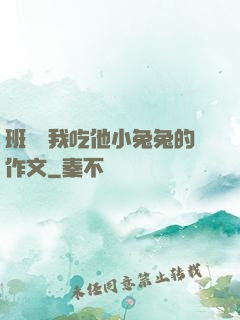 班長讓我吃他小兔兔的作文