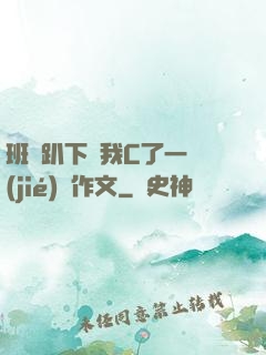班長趴下讓我C了一節(jié)課作文