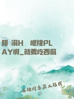 甜寵溺H寶貝嗯撞PLAY啊