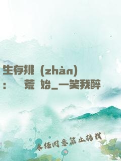 生存挑戰(zhàn)：從蠻荒開始