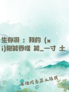 生存游戲：我的細(xì)胞能吞噬異能