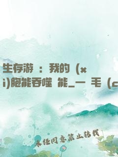 生存游戲：我的細(xì)胞能吞噬異能
