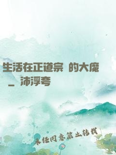 生活在正道宗門的大魔頭