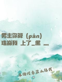 男主你算盤(pán)珠崩我臉上了