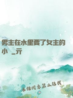 男主在水里要了女主的小時