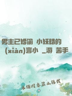 男主已婚偷歡小妖精的現(xiàn)言小說