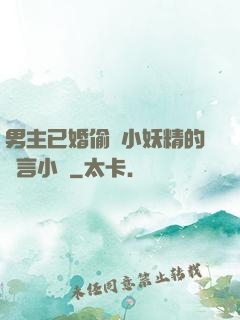 男主已婚偷歡小妖精的現言小說