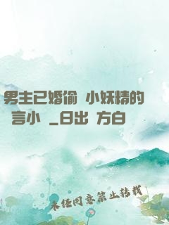 男主已婚偷歡小妖精的現言小說