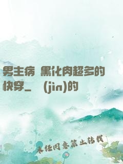 男主病嬌黑化肉超多的快穿