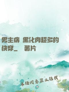 男主病嬌黑化肉超多的快穿