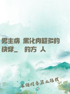 男主病嬌黑化肉超多的快穿